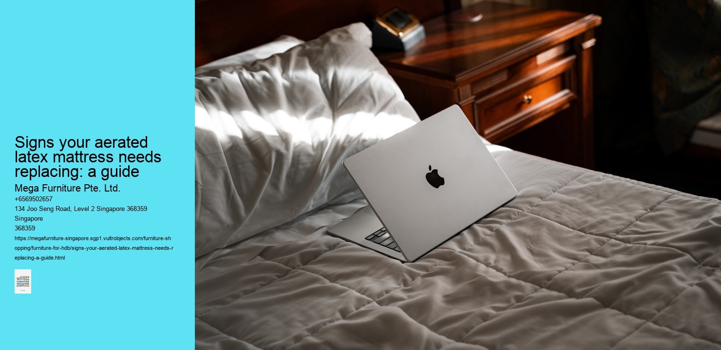 Signs your aerated latex mattress needs replacing: a guide Mega Furniture Pte. Ltd. Signs your aerated latex mattress needs replacing: a guide
