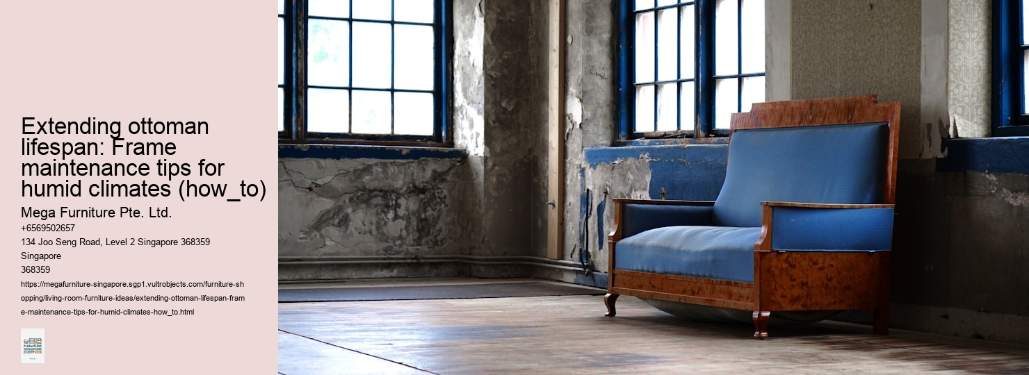 Extending ottoman lifespan: Frame maintenance tips for humid climates (how_to)